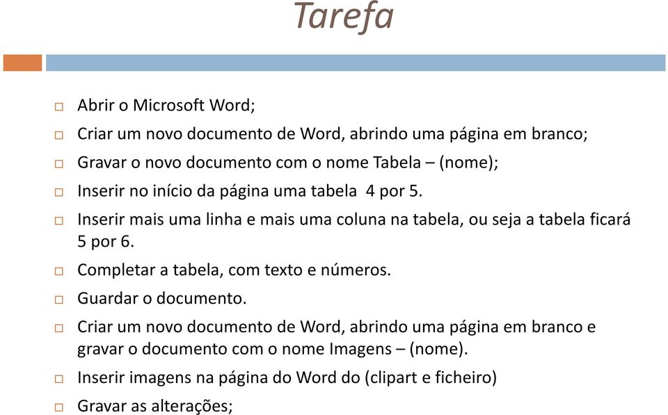 Inserir mais uma linha e mais uma coluna na tabela, ou seja a tabela ficará 5 por 6. Completar a tabela, com texto e números.