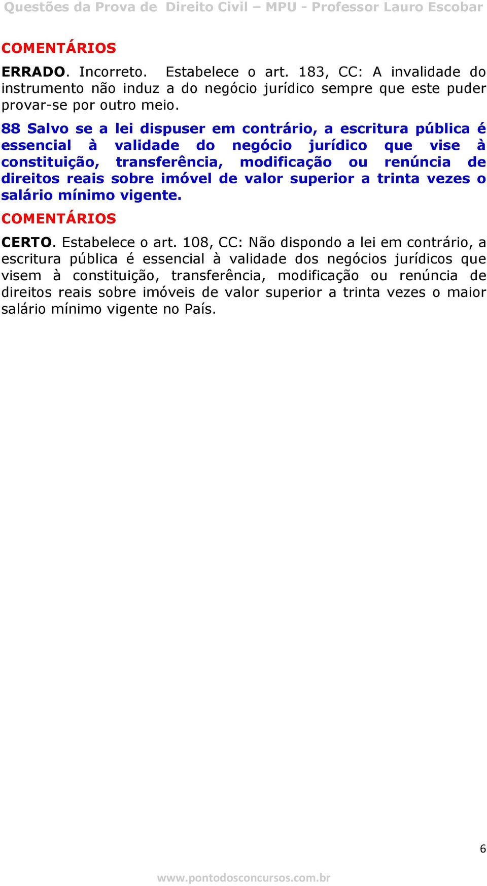 direitos reais sobre imóvel de valor superior a trinta vezes o salário mínimo vigente. CERTO. Estabelece o art.