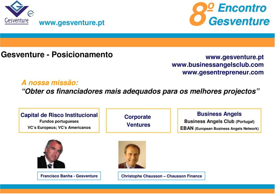 Institucional Fundos portugueses VC s Europeus; VC s Americanos Corporate Ventures Business Angels