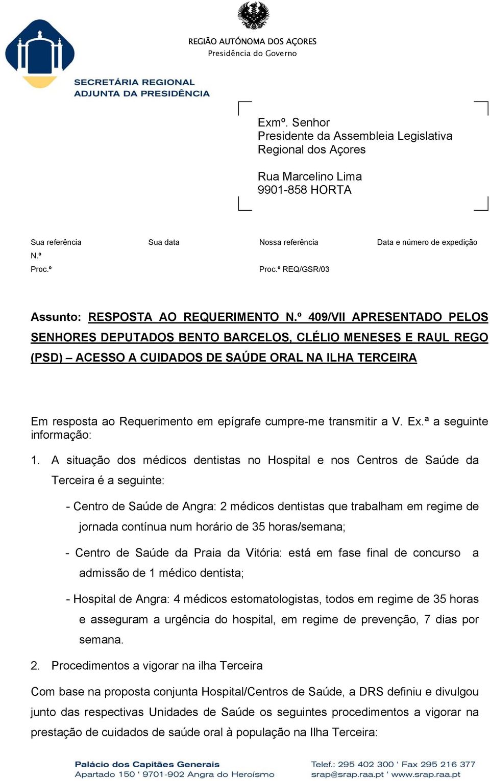 º 409/VII APRESENTADO PELOS SENHORES DEPUTADOS BENTO BARCELOS, CLÉLIO MENESES E RAUL REGO (PSD) ACESSO A CUIDADOS DE SAÚDE ORAL NA ILHA TERCEIRA Em resposta ao Requerimento em epígrafe cumpre-me