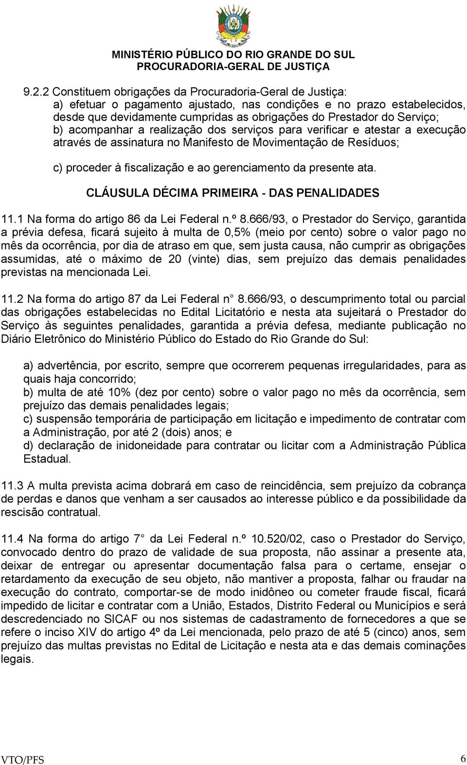 presente ata. CLÁUSULA DÉCIMA PRIMEIRA - DAS PENALIDADES 11.1 Na forma do artigo 86 da Lei Federal n.º 8.