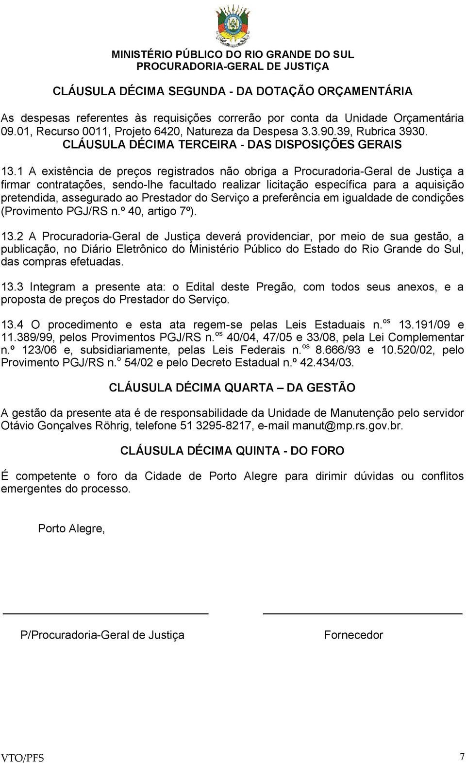 1 A existência de preços registrados não obriga a Procuradoria-Geral de Justiça a firmar contratações, sendo-lhe facultado realizar licitação específica para a aquisição pretendida, assegurado ao