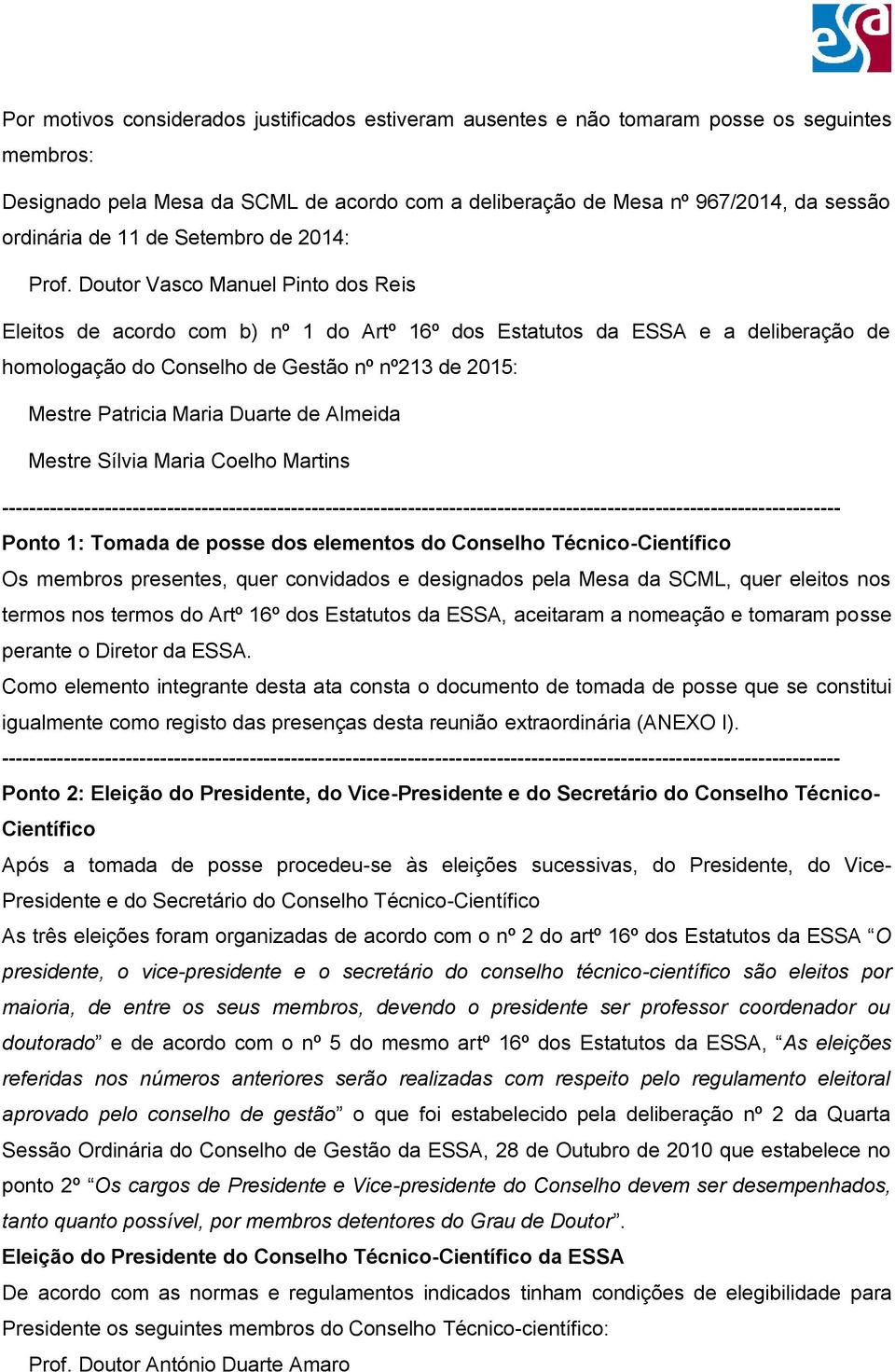 Mestre Sílvia Maria Coelho Martins Ponto 1: Tomada de posse dos elementos do Conselho Técnico-Científico Os membros presentes, quer convidados e designados pela Mesa da SCML, quer eleitos nos termos