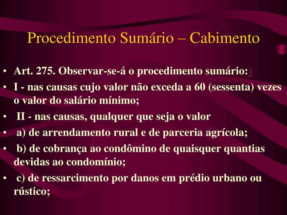 o valor do salário mínimo; II - nas causas, qualquer que seja o valor a) de arrendamento rural e