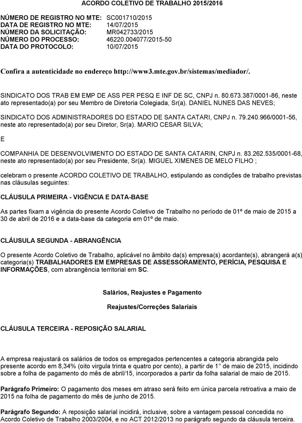 387/0001-86, neste ato representado(a) por seu Membro de Diretoria Colegiada, Sr(a). DANIEL NUNES DAS NEVES; SINDICATO DOS ADMINISTRADORES DO ESTADO DE SANTA CATARI, CNPJ n. 79.240.