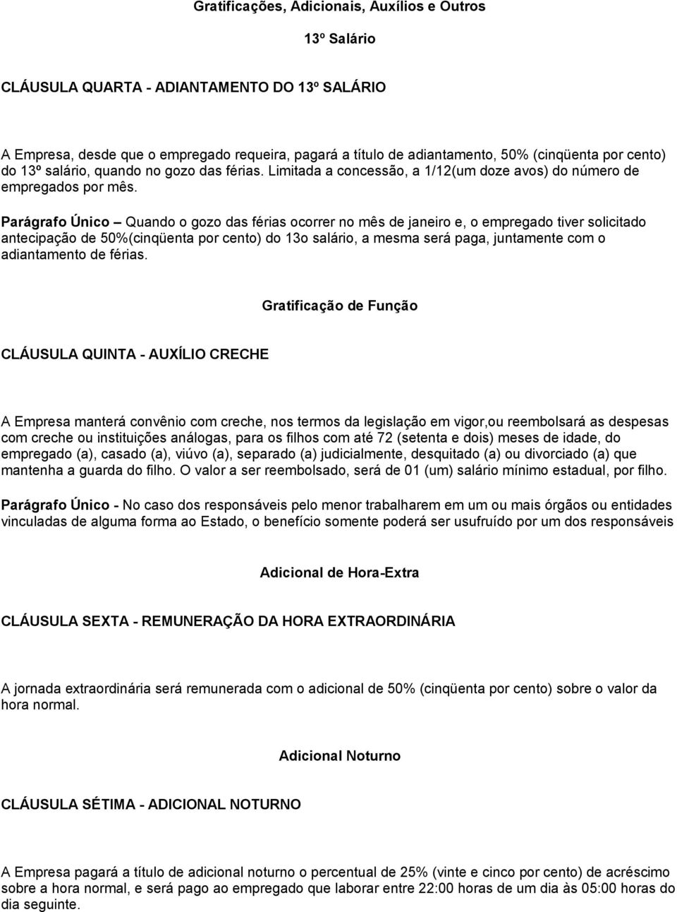 Parágrafo Único Quando o gozo das férias ocorrer no mês de janeiro e, o empregado tiver solicitado antecipação de 50%(cinqüenta por cento) do 13o salário, a mesma será paga, juntamente com o