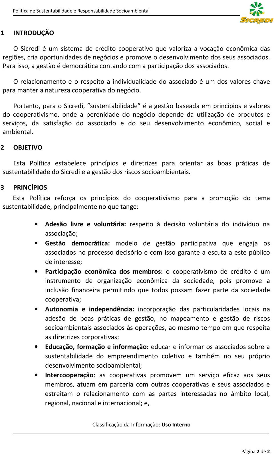 O relacionamento e o respeito a individualidade do associado é um dos valores chave para manter a natureza cooperativa do negócio.