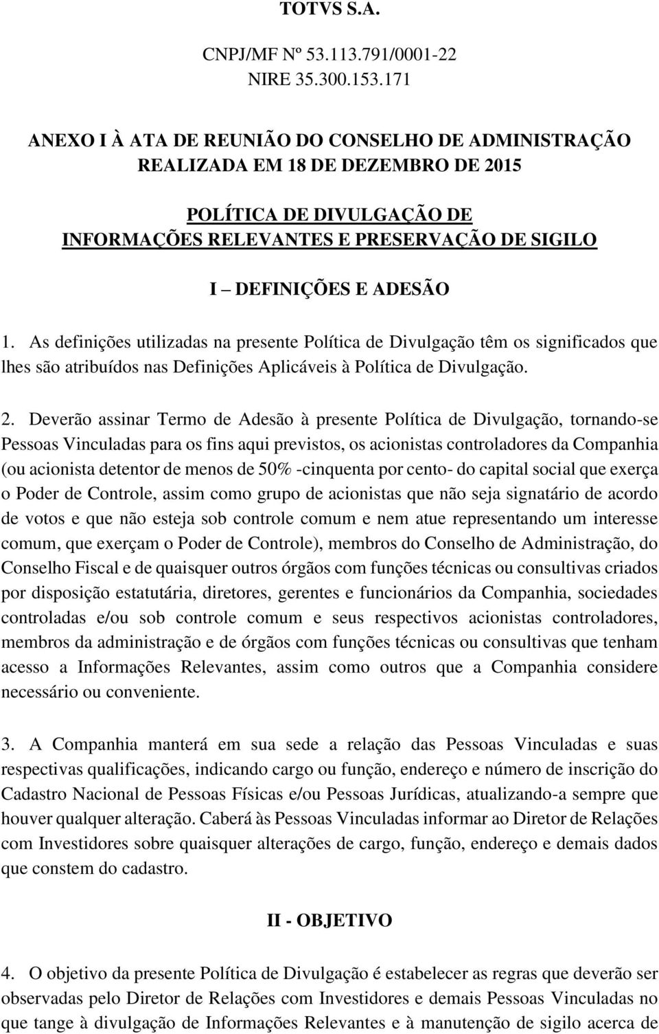 As definições utilizadas na presente Política de Divulgação têm os significados que lhes são atribuídos nas Definições Aplicáveis à Política de Divulgação. 2.