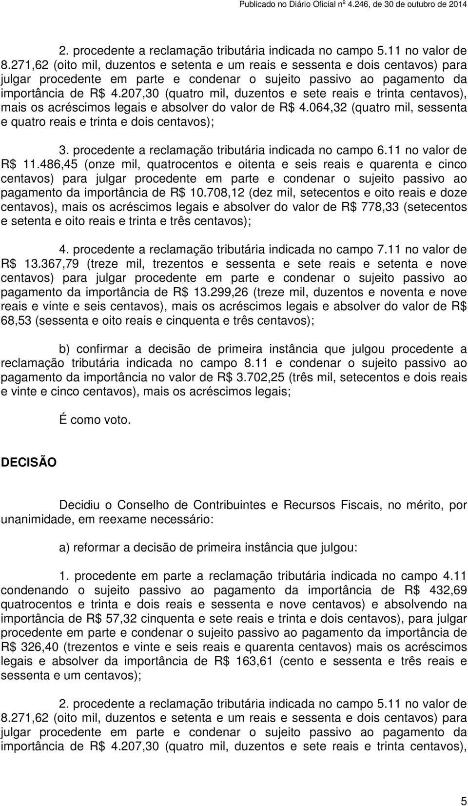 207,30 (quatro mil, duzentos e sete reais e trinta centavos), mais os acréscimos legais e absolver do valor de R$ 4.064,32 (quatro mil, sessenta e quatro reais e trinta e dois centavos); 3.