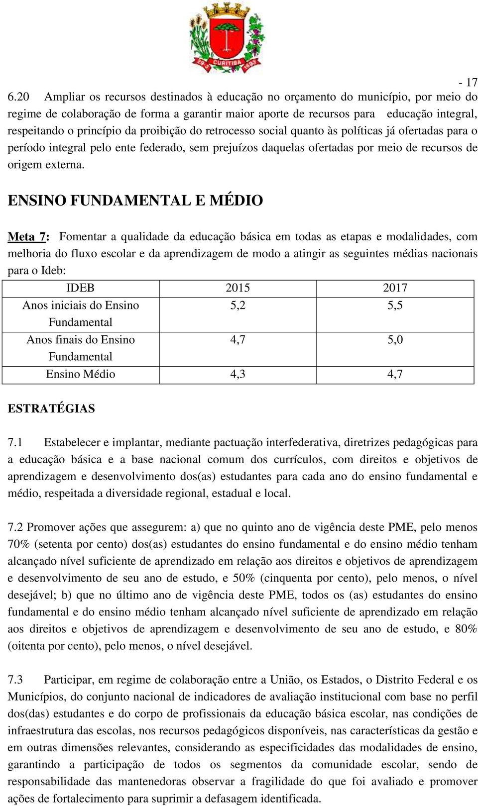 da proibição do retrocesso social quanto às políticas já ofertadas para o período integral pelo ente federado, sem prejuízos daquelas ofertadas por meio de recursos de origem externa.