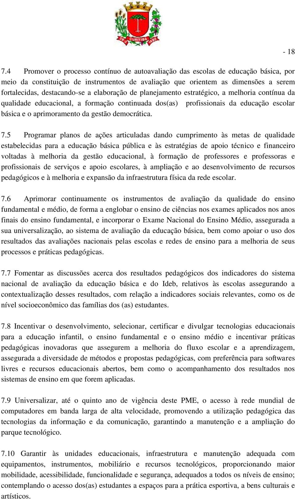 5 Programar planos de ações articuladas dando cumprimento às metas de qualidade estabelecidas para a educação básica pública e às estratégias de apoio técnico e financeiro voltadas à melhoria da