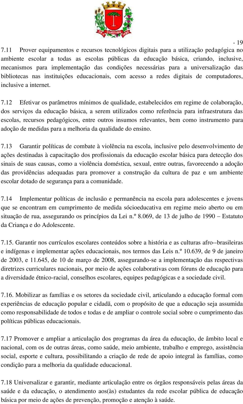 implementação das condições necessárias para a universalização das bibliotecas nas instituições educacionais, com acesso a redes digitais de computadores, inclusive a internet. 7.