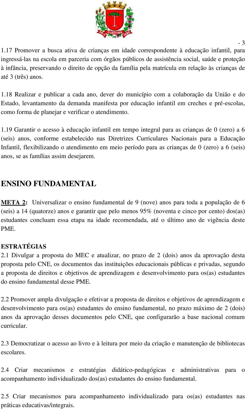 preservando o direito de opção da família pela matrícula em relação às crianças de até 3 (três) anos. 1.