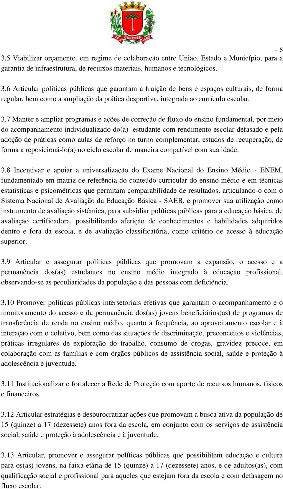 como aulas de reforço no turno complementar, estudos de recuperação, de forma a reposicioná-lo(a) no ciclo escolar de maneira compatível com sua idade. 3.