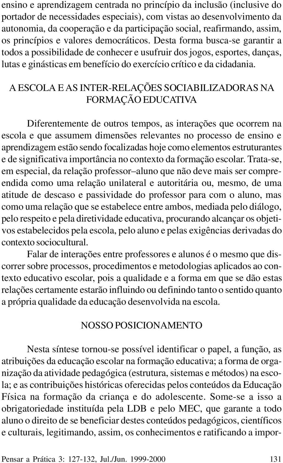 Desta forma busca-se garantir a todos a possibilidade de conhecer e usufruir dos jogos, esportes, danças, lutas e ginásticas em benefício do exercício crítico e da cidadania.