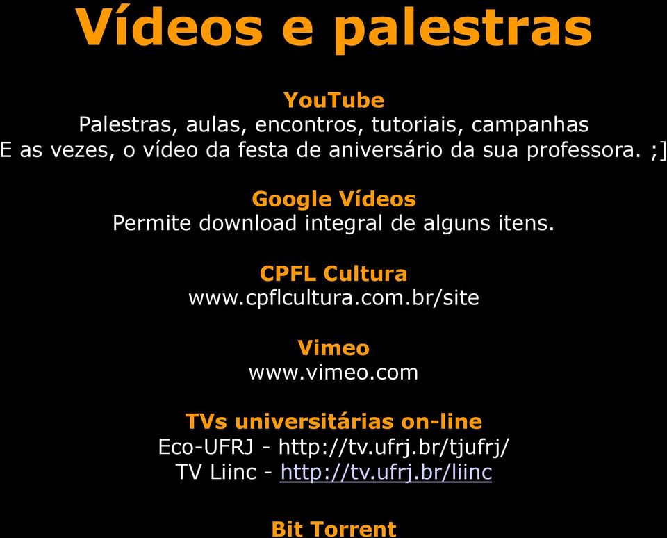 ;] Google Vídeos Permite download integral de alguns itens. CPFL Cultura www.cpflcultura.com.