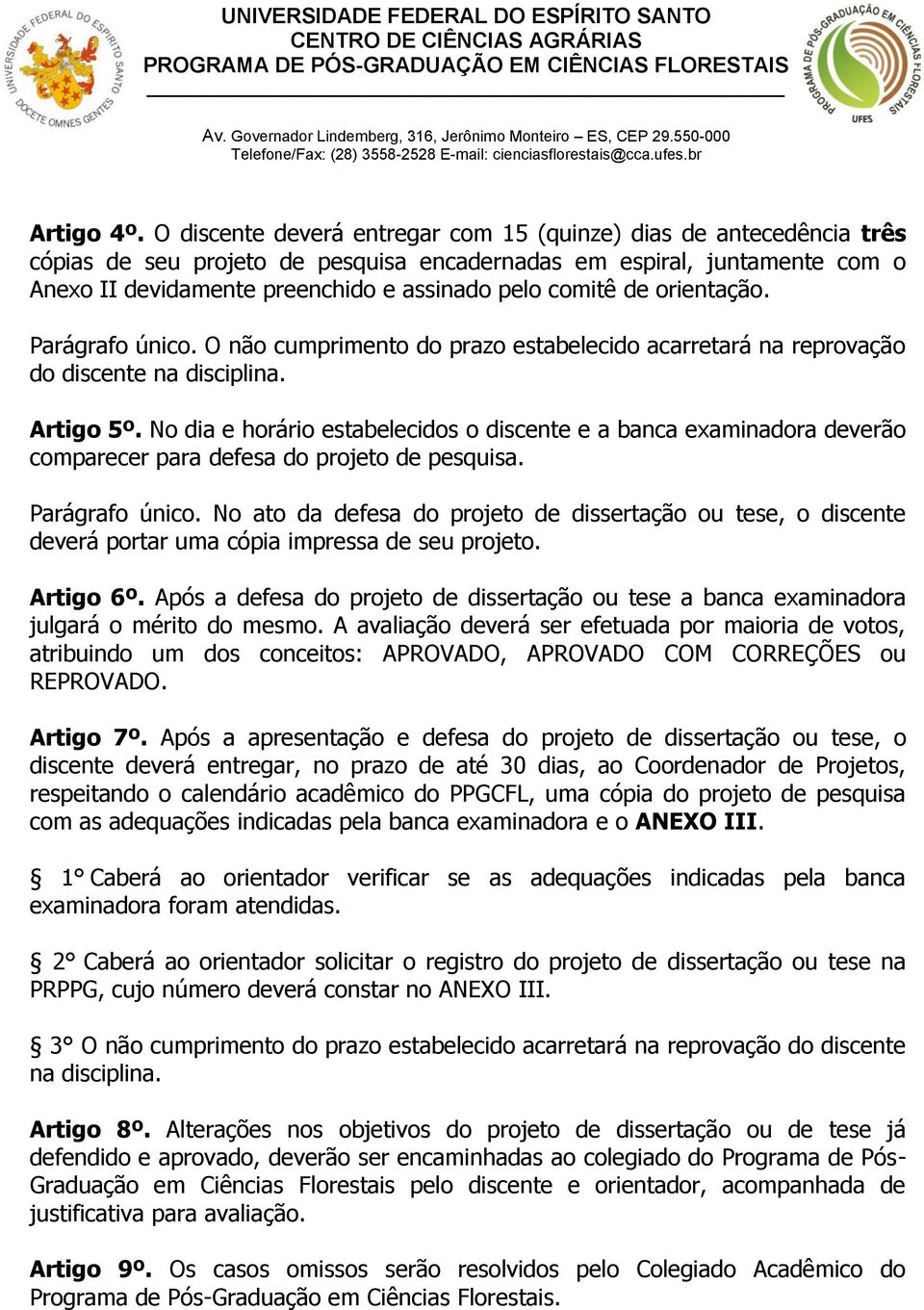 de orientação. Parágrafo único. O não cumprimento do prazo estabelecido acarretará na reprovação do discente na disciplina. Artigo 5º.