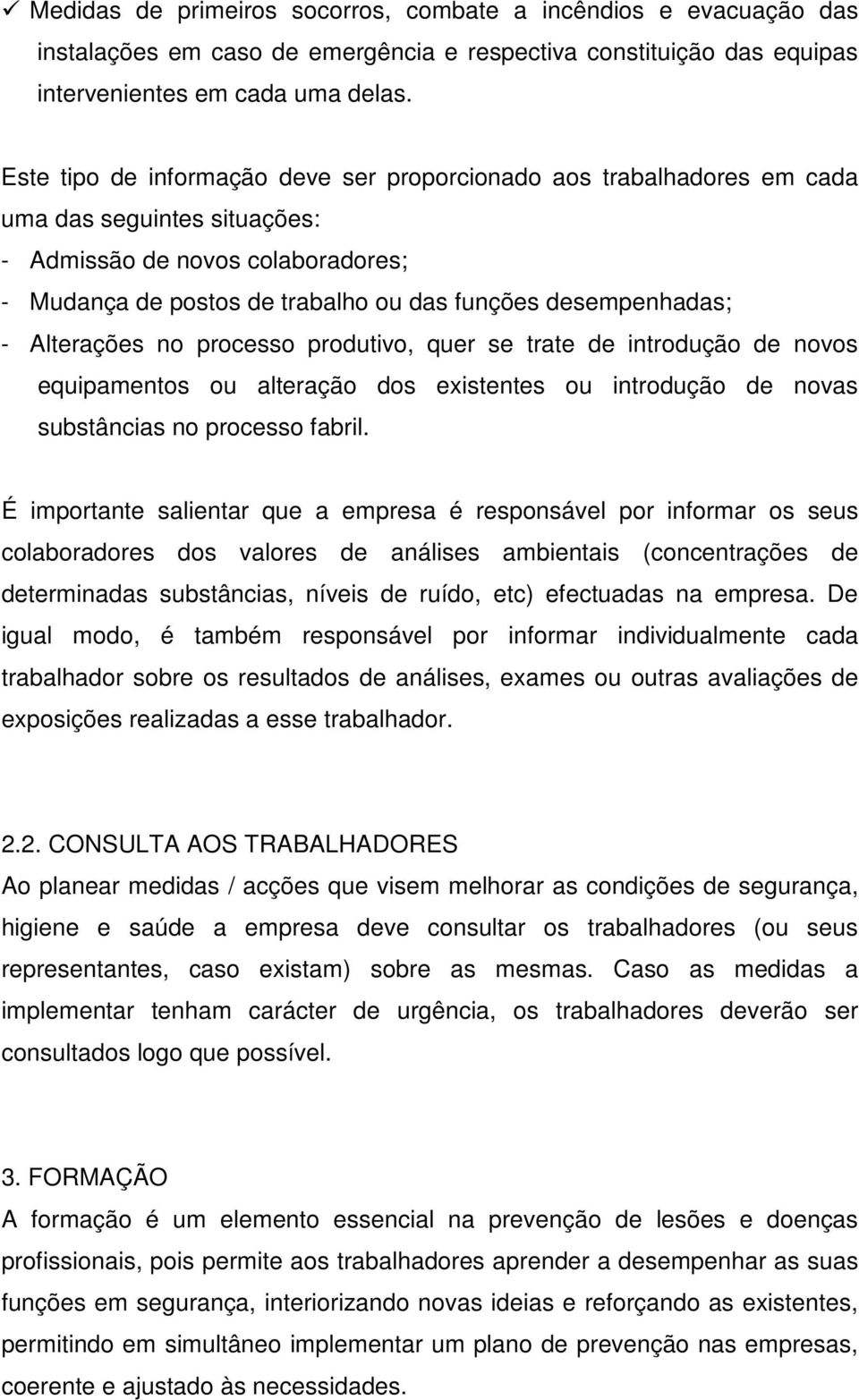 - Alterações no processo produtivo, quer se trate de introdução de novos equipamentos ou alteração dos existentes ou introdução de novas substâncias no processo fabril.