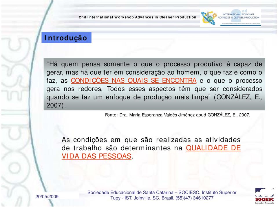 Todos esses aspectos têm que ser considerados quando se faz um enfoque de produção mais limpa (GONZÁLEZ, E., 2007).