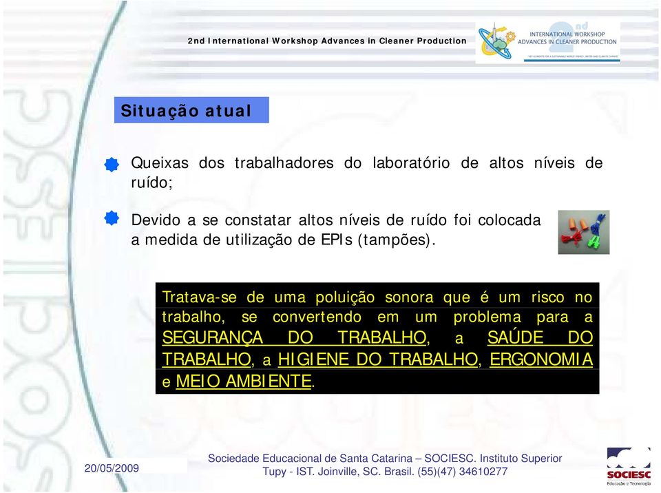 Tratava-se de uma poluição sonora que é um risco no trabalho, se convertendo em um problema