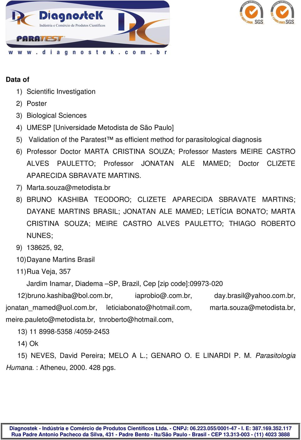 br 8) BRUNO KASHIBA TEODORO; CLIZETE APARECIDA SBRAVATE MARTINS; DAYANE MARTINS BRASIL; JONATAN ALE MAMED; LETÍCIA BONATO; MARTA CRISTINA SOUZA; MEIRE CASTRO ALVES PAULETTO; THIAGO ROBERTO NUNES; 9)