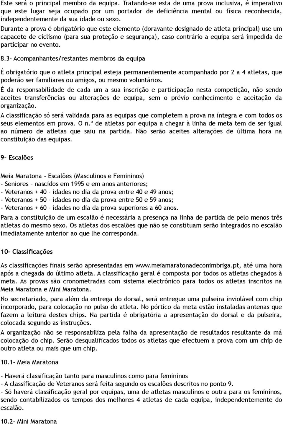 Durante a prova é obrigatório que este elemento (doravante designado de atleta principal) use um capacete de ciclismo (para sua proteção e segurança), caso contrário a equipa será impedida de