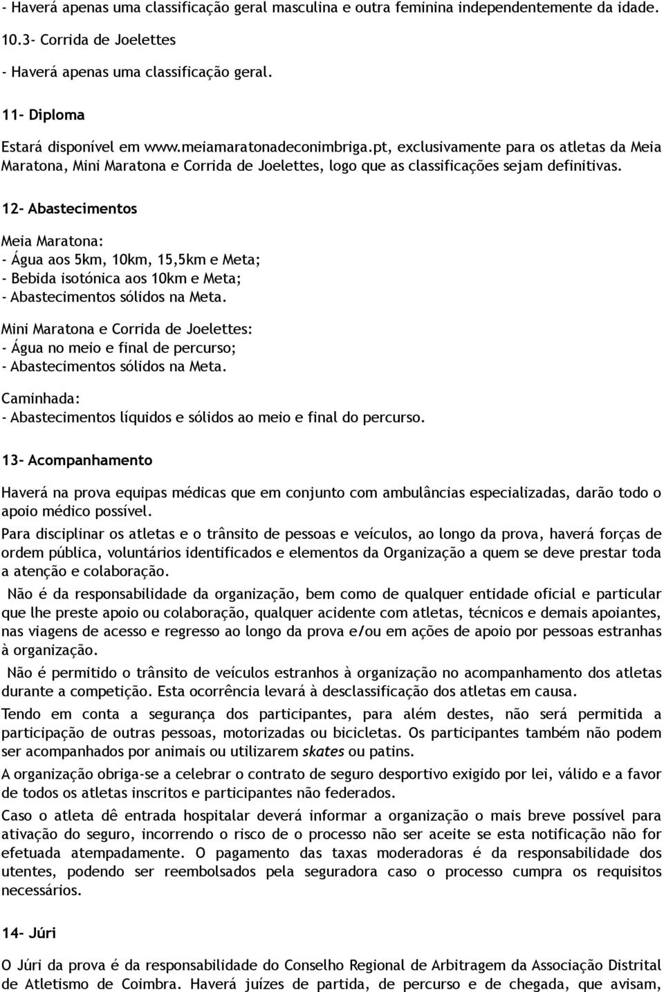 12- Abastecimentos Meia Maratona: - Água aos 5km, 10km, 15,5km e Meta; - Bebida isotónica aos 10km e Meta; - Abastecimentos sólidos na Meta.