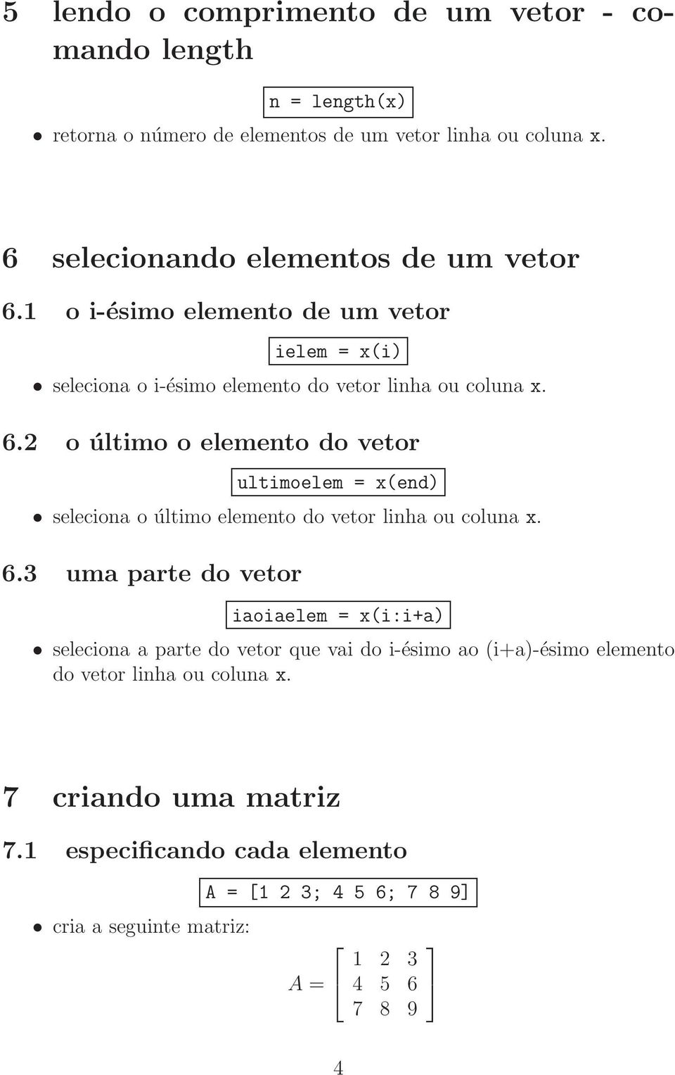 6.3 uma parte do vetor iaoiaelem = x(i:i+a) seleciona a parte do vetor que vai do i-ésimo ao (i+a)-ésimo elemento do vetor linha ou coluna x.