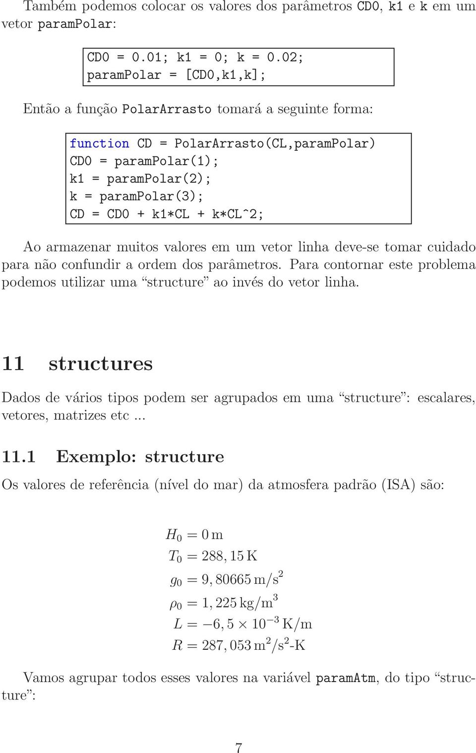 k1*cl + k*cl^2; Ao armazenar muitos valores em um vetor linha deve-se tomar cuidado para não confundir a ordem dos parâmetros.