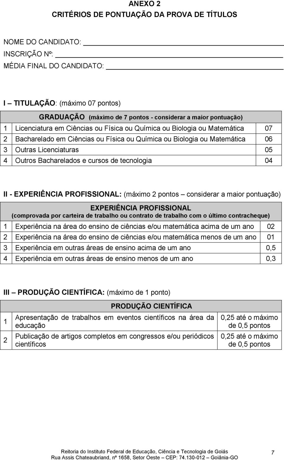 Bacharelados e cursos de tecnologia 04 II - EXPERIÊNCIA PROFISSIONAL: (máximo 2 pontos considerar a maior pontuação) EXPERIÊNCIA PROFISSIONAL (comprovada por carteira de trabalho ou contrato de