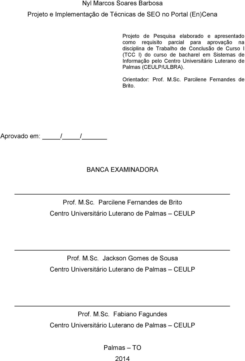 Orientador: Prof. M.Sc. Parcilene Fernandes de Brito. Aprovado em: / / BANCA EXAMINADORA Prof. M.Sc. Parcilene Fernandes de Brito Centro Universitário Luterano de Palmas CEULP Prof.