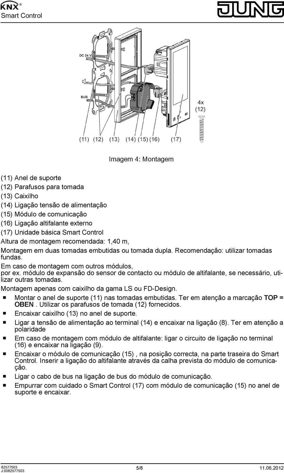 módulo de expansão do sensor de contacto ou módulo de altifalante, se necessário, utilizar outras tomadas. Montagem apenas com caixilho da gama LS ou FD-Design.