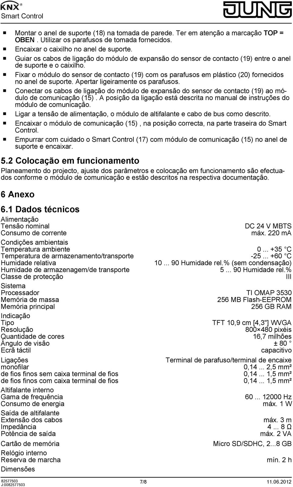 o Fixar o módulo do sensor de contacto (19) com os parafusos em plástico (20) fornecidos no anel de suporte. Apertar ligeiramente os parafusos.