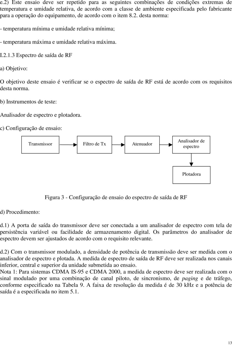 3 Espectro de saída de RF a) Objetivo: O objetivo deste ensaio é verificar se o espectro de saída de RF está de acordo com os requisitos desta norma.