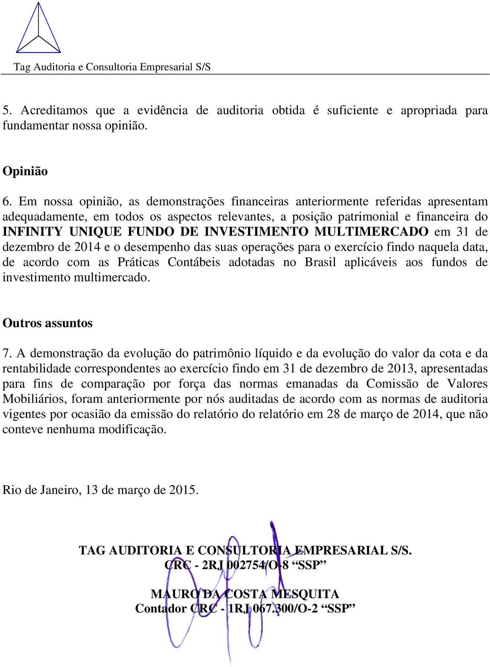 INVESTIMENTO MULTIMERCADO em 31 de dezembro de 2014 e o desempenho das suas operações para o exercício findo naquela data, de acordo com as Práticas Contábeis adotadas no Brasil aplicáveis aos fundos