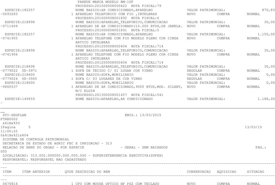 NOVO COMPRA NORMAL PROCESSO:201000008001891 NOTA FISCAL:5 ESPECIE:182257 NOME BASICO:AR CONDICIONADO,APARELHO VALOR PATRIMONIAL: 1.