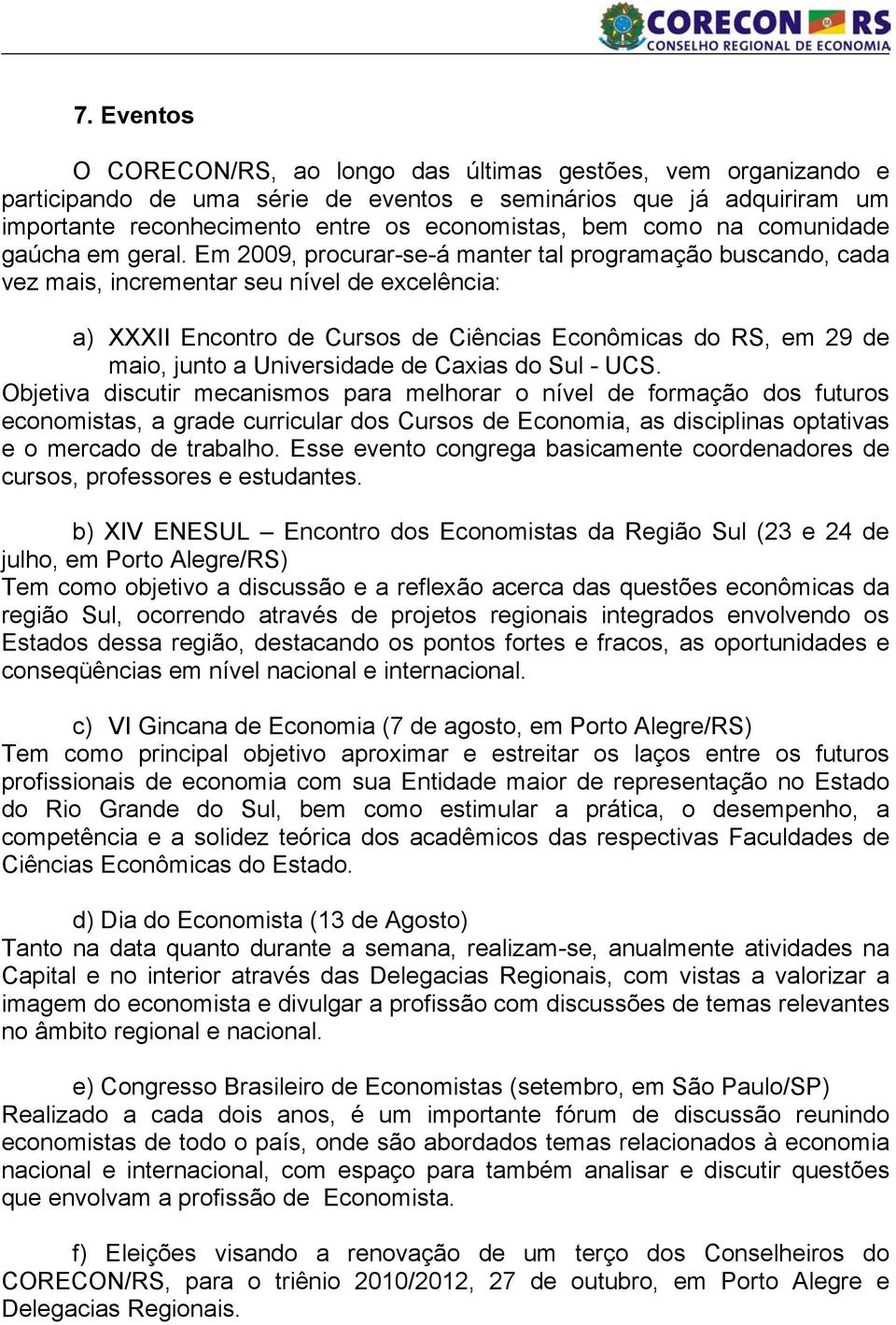 Em 2009, procurar-se-á manter tal programação buscando, cada vez mais, incrementar seu nível de excelência: a) XXXII Encontro de Cursos de Ciências Econômicas do RS, em 29 de maio, junto a