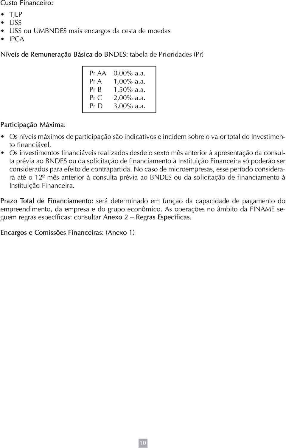 Os investimentos financiáveis realizados desde o sexto mês anterior à apresentação da consulta prévia ao BNDES ou da solicitação de financiamento à Instituição Financeira só poderão ser considerados