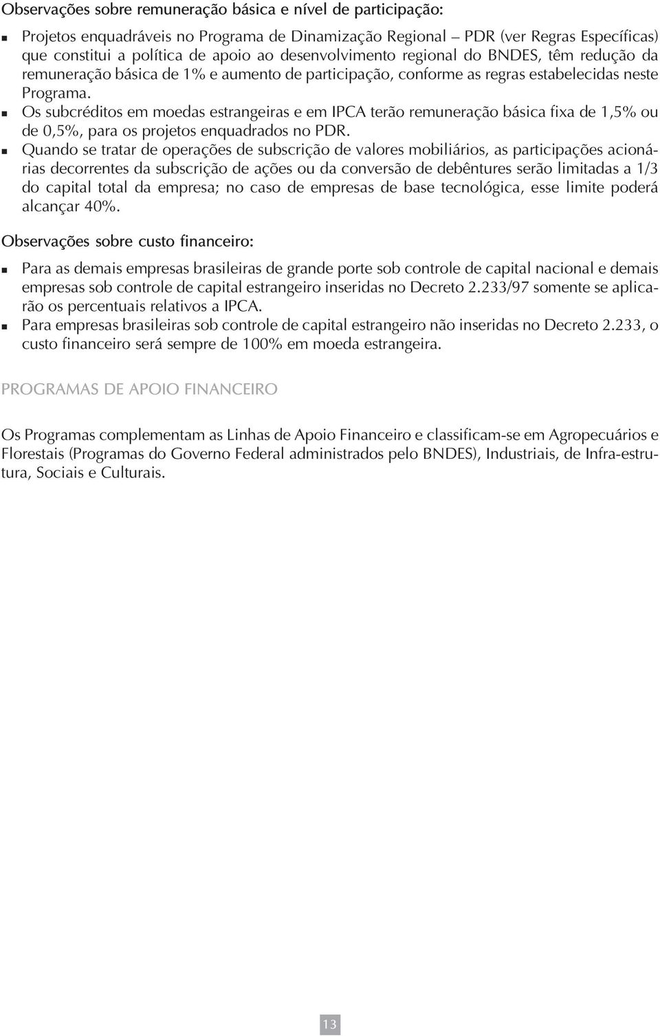 Os subcréditos em moedas estrangeiras e em IPCA terão remuneração básica fixa de 1,5% ou de 0,5%, para os projetos enquadrados no PDR.