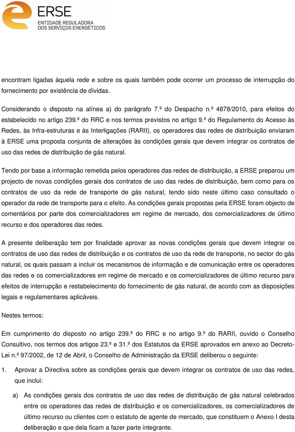 º do Regulamento do Acesso às Redes, às Infra-estruturas e às Interligações (RARII), os operadores das redes de distribuição enviaram à ERSE uma proposta conjunta de alterações às condições gerais