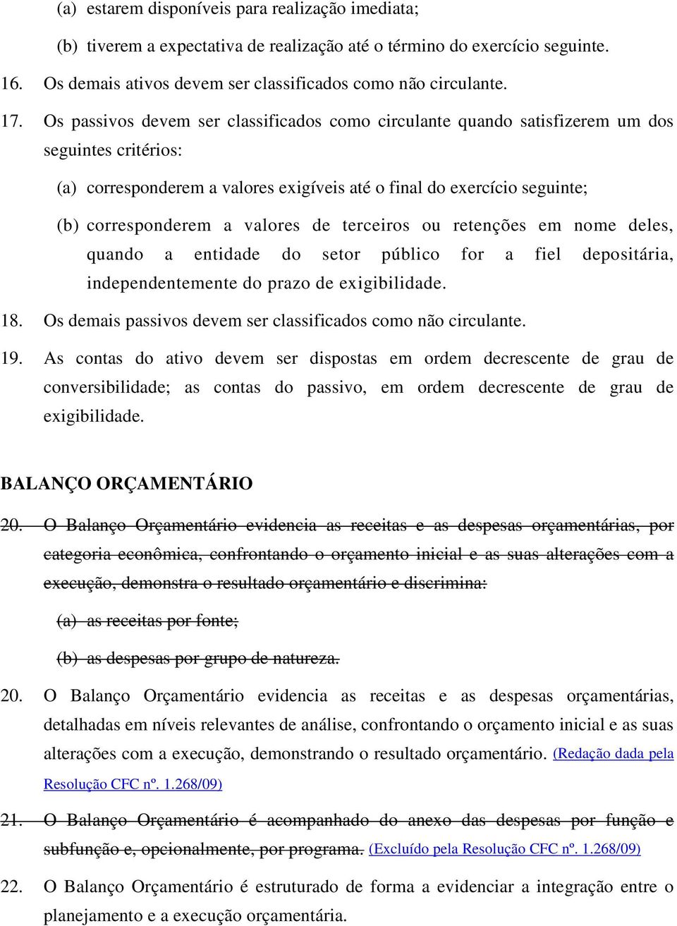 valores de terceiros ou retenções em nome deles, quando a entidade do setor público for a fiel depositária, independentemente do prazo de exigibilidade. 18.