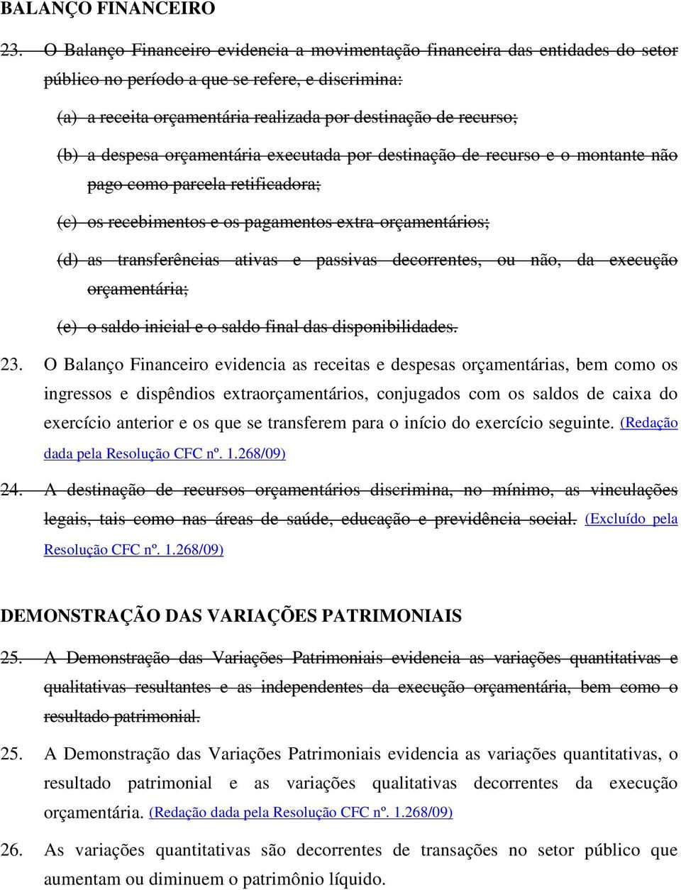 despesa orçamentária executada por destinação de recurso e o montante não pago como parcela retificadora; (c) os recebimentos e os pagamentos extra-orçamentários; (d) as transferências ativas e