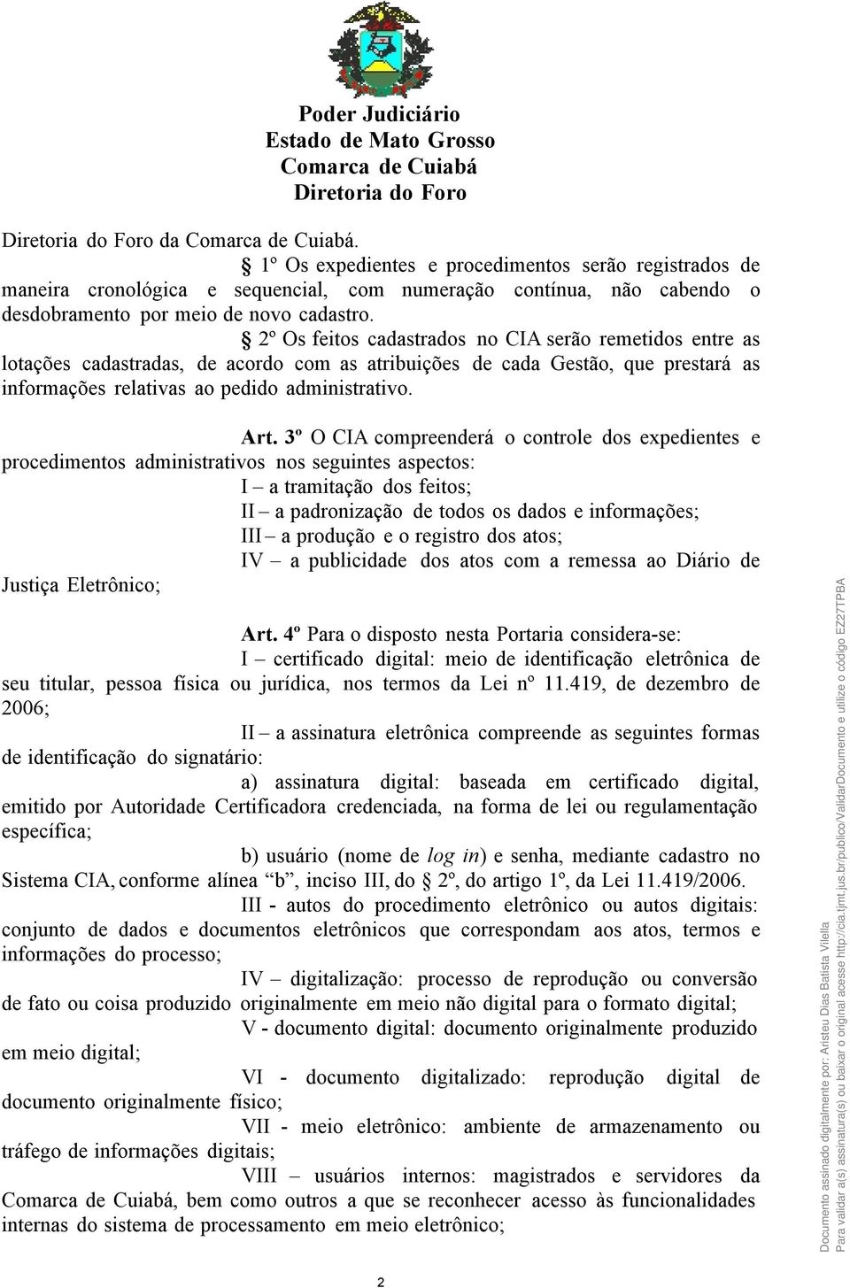 3º O CIA compreenderá o controle dos expedientes e procedimentos administrativos nos seguintes aspectos: I a tramitação dos feitos; II a padronização de todos os dados e informações; III a produção e