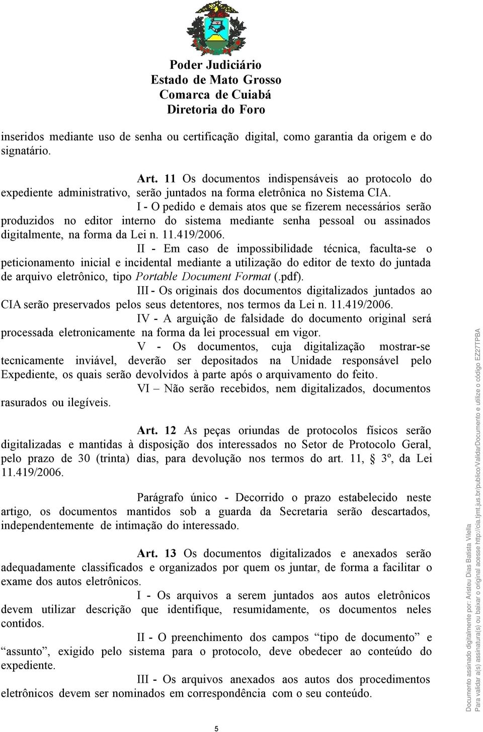 I - O pedido e demais atos que se fizerem necessários serão produzidos no editor interno do sistema mediante senha pessoal ou assinados digitalmente, na forma da Lei n. 11.419/2006.