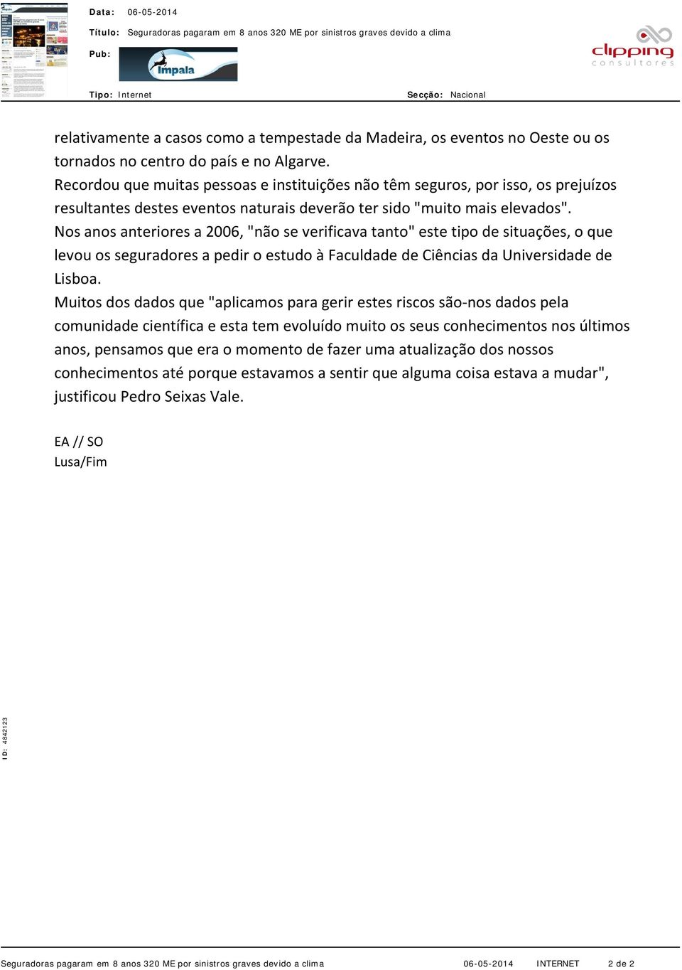 Nos anos anteriores a 2006, "não se verificava tanto" este tipo de situações, o que levou os seguradores a pedir o estudo à Faculdade de Ciências da Universidade de Lisboa.