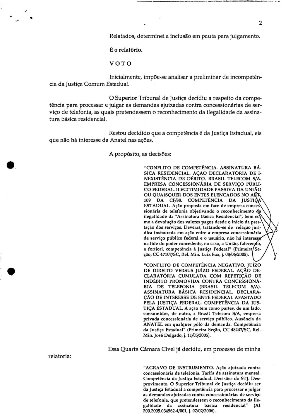 da ilegalidade da assinatura básica residencial. Restou decidido que a competência é da Justiça Estadual, eis que não há interesse da Anatel nas ações.