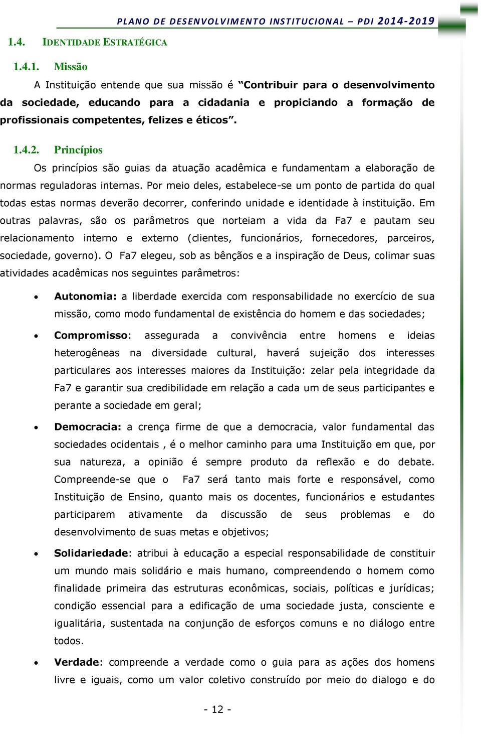 Por meio deles, estabelece-se um ponto de partida do qual todas estas normas deverão decorrer, conferindo unidade e identidade à instituição.