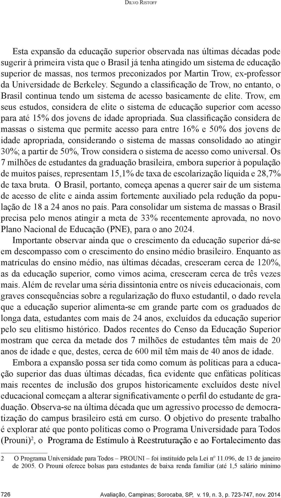 Trow, em seus estudos, considera de elite o sistema de educação superior com acesso para até 15% dos jovens de idade apropriada.