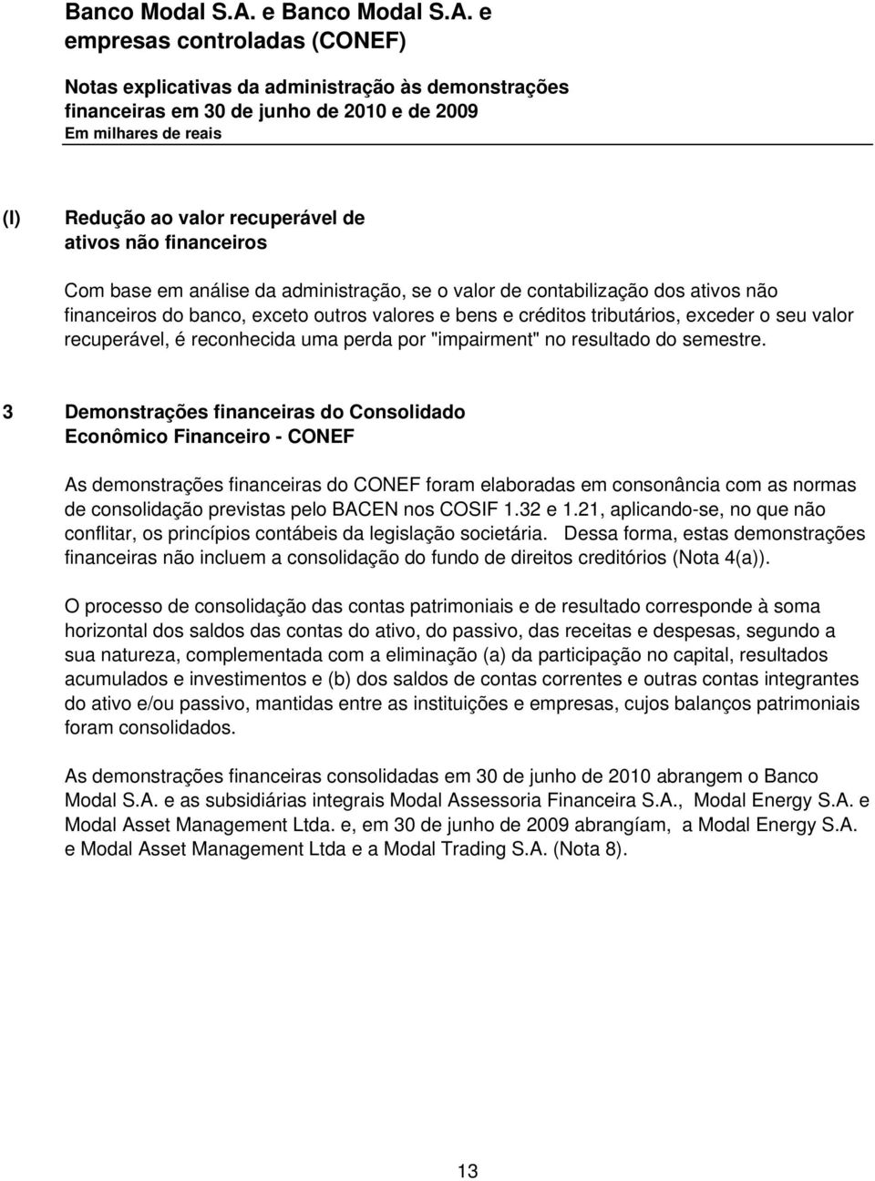 3 Demonstrações financeiras do Consolidado Econômico Financeiro - CONEF As demonstrações financeiras do CONEF foram elaboradas em consonância com as normas de consolidação previstas pelo BACEN nos