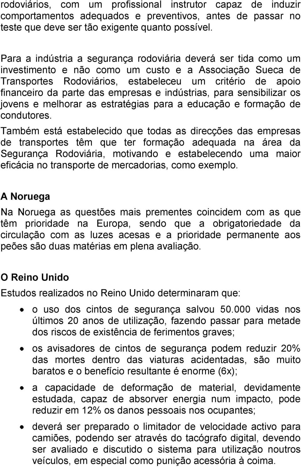 das empresas e indústrias, para sensibilizar os jovens e melhorar as estratégias para a educação e formação de condutores.